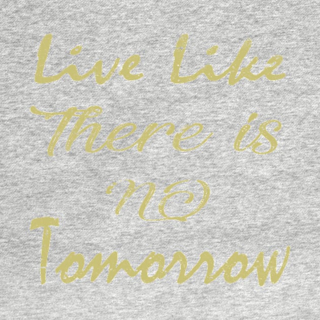 Live like no tomorrow by LND4design